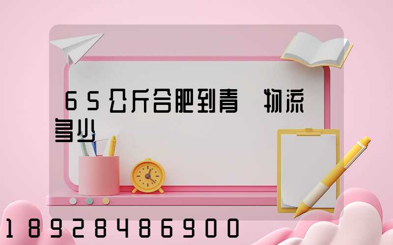 65公斤合肥到青島物流費多少錢