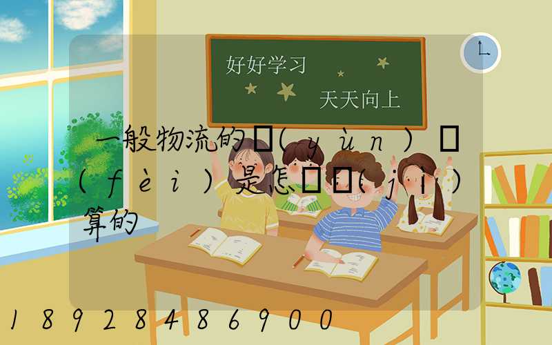 一般物流的運(yùn)費(fèi)是怎樣計(jì)算的