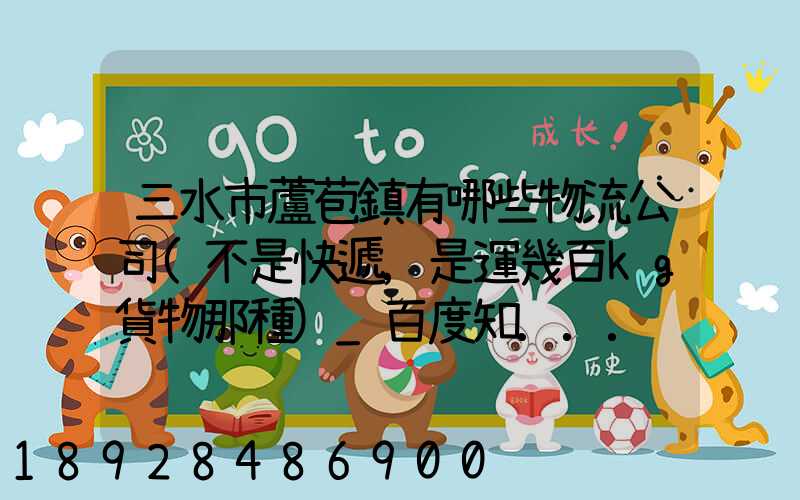 三水市蘆苞鎮有哪些物流公司(不是快遞,是運幾百kg貨物那種)_百度知...