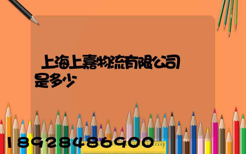上海上嘉物流有限公司電話是多少