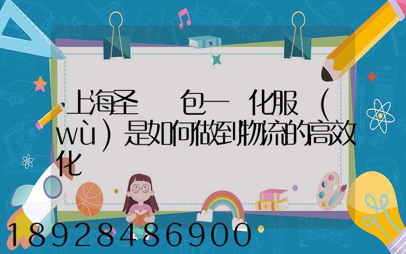 上海圣華運包一體化服務(wù)是如何做到物流的高效化