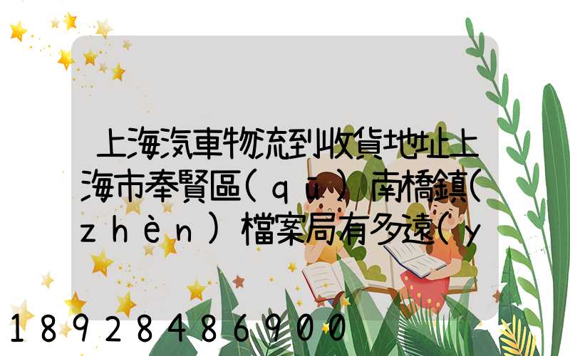 上海汽車物流到收貨地址上海市奉賢區(qū)南橋鎮(zhèn)檔案局有多遠(yuǎn)