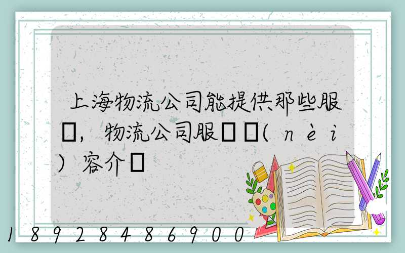 上海物流公司能提供那些服務,物流公司服務內(nèi)容介紹