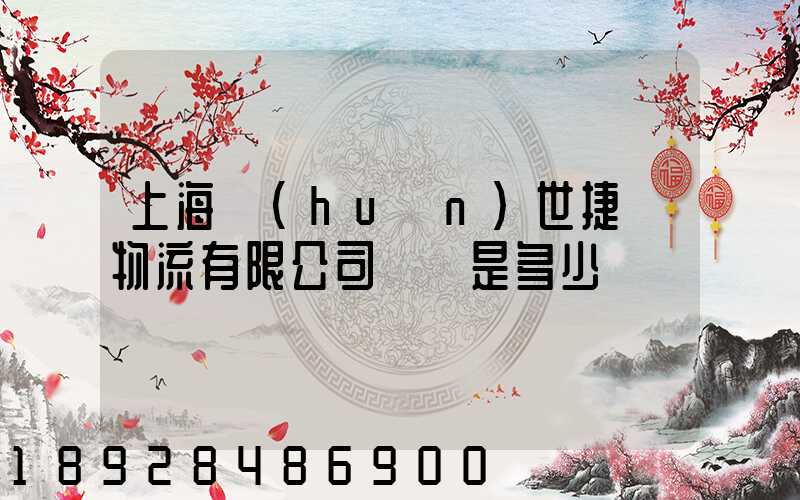 上海環(huán)世捷運物流有限公司電話是多少