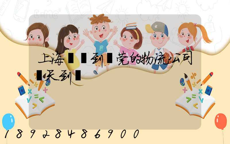 上海發貨到東莞的物流公司幾天到達