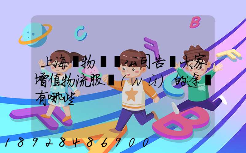 上海貨物運輸公司告訴大家增值物流服務(wù)的途徑有哪些