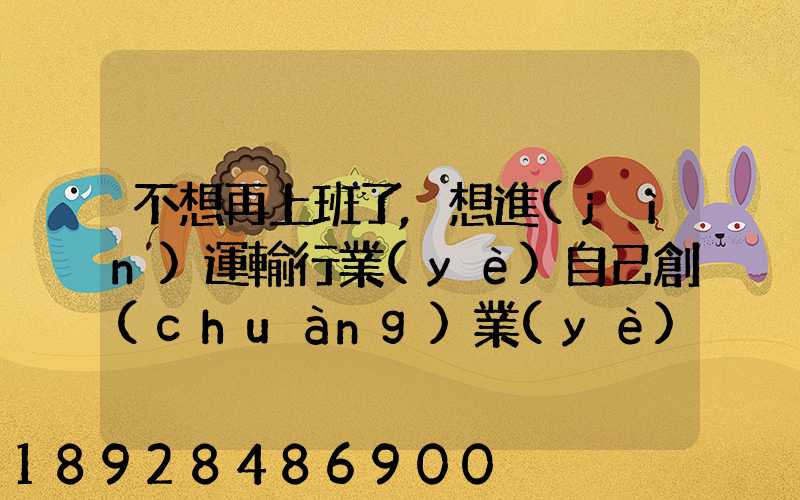 不想再上班了,想進(jìn)運輸行業(yè)自己創(chuàng)業(yè),有沒有前途
