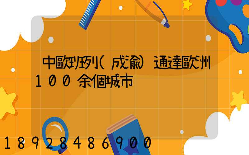 中歐班列(成渝)通達歐洲100余個城市