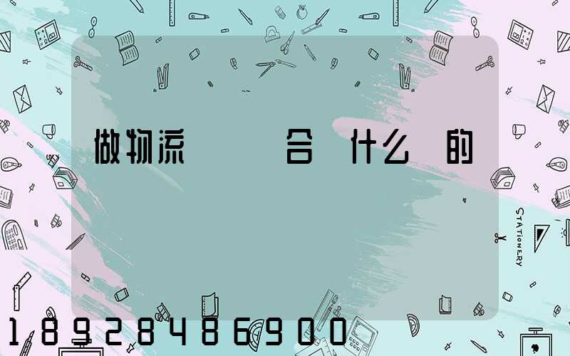 做物流運輸適合買什么樣的車