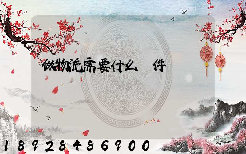 做物流需要什么條件