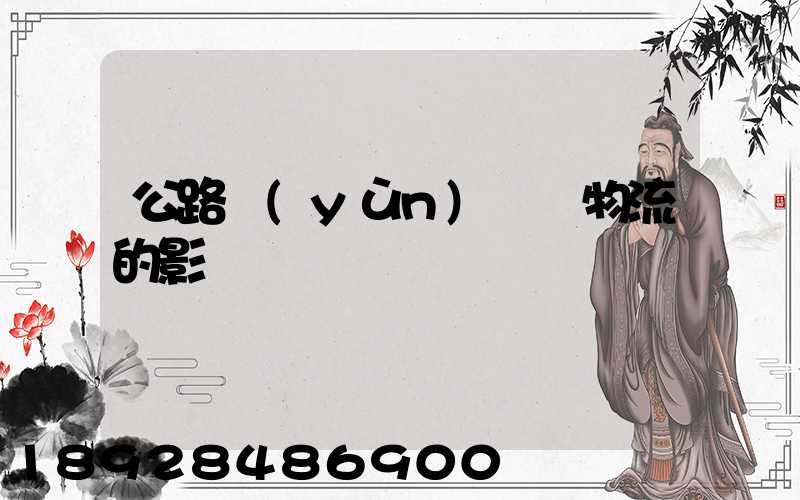 公路運(yùn)輸對物流的影響