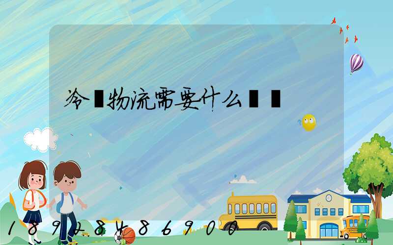 冷鏈物流需要什么資質