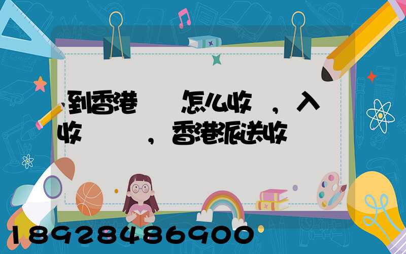 到香港運輸怎么收費,入倉收費標準,香港派送收費標準