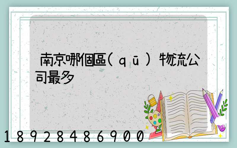 南京哪個區(qū)物流公司最多