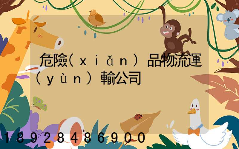 危險(xiǎn)品物流運(yùn)輸公司