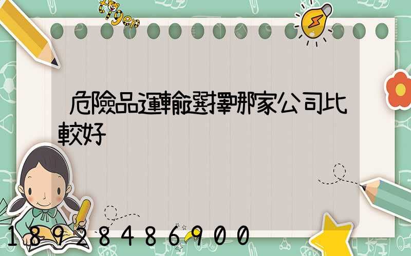 危險品運輸選擇哪家公司比較好