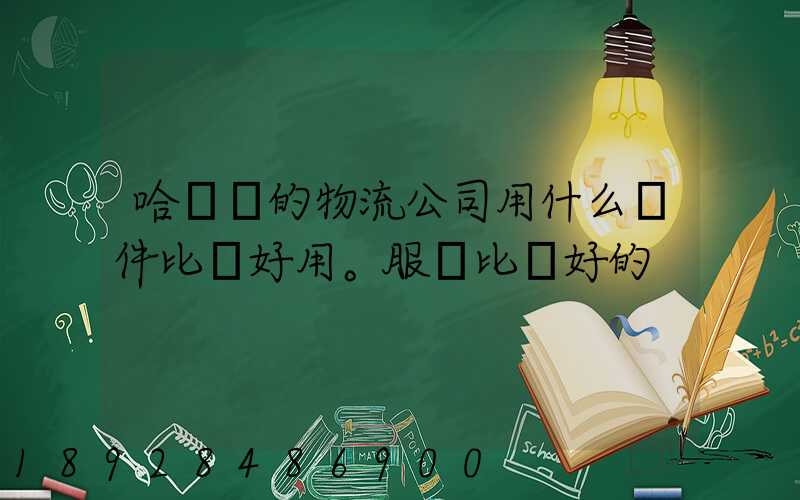 哈爾濱的物流公司用什么軟件比較好用。服務比較好的