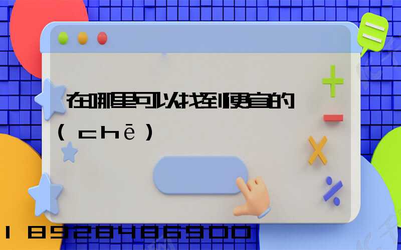 在哪里可以找到便宜的貨車(chē)