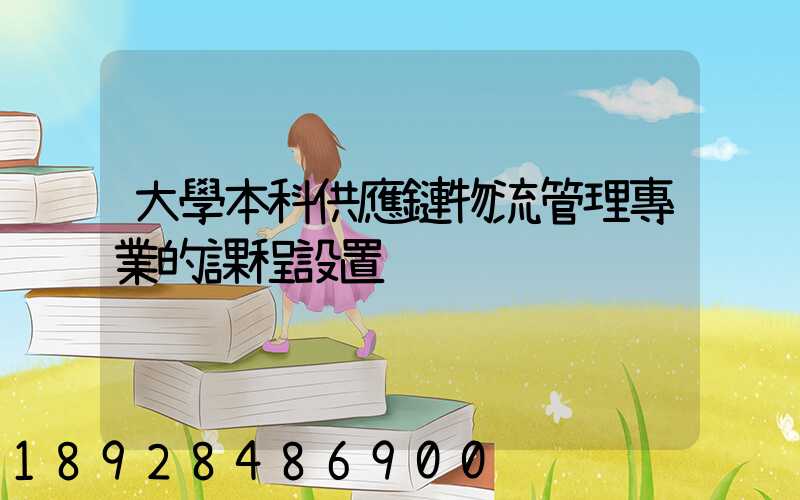 大學本科供應鏈物流管理專業的課程設置