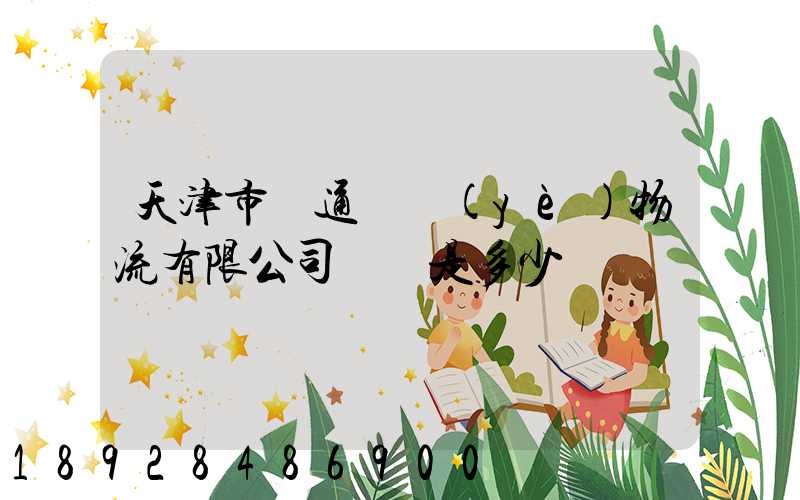 天津市營通偉業(yè)物流有限公司電話是多少