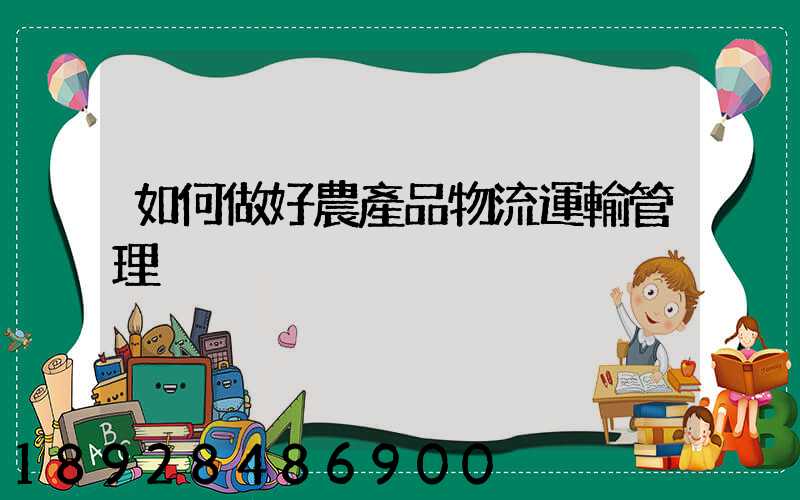 如何做好農產品物流運輸管理