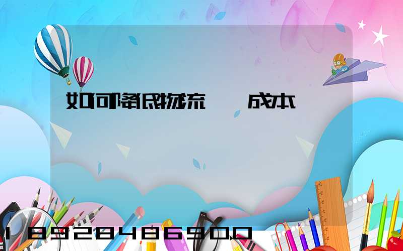 如何降低物流運輸成本