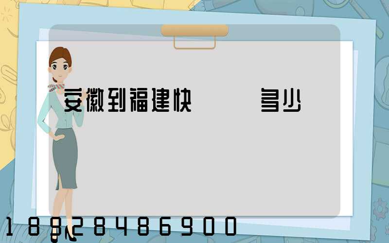 安徽到福建快遞運費多少