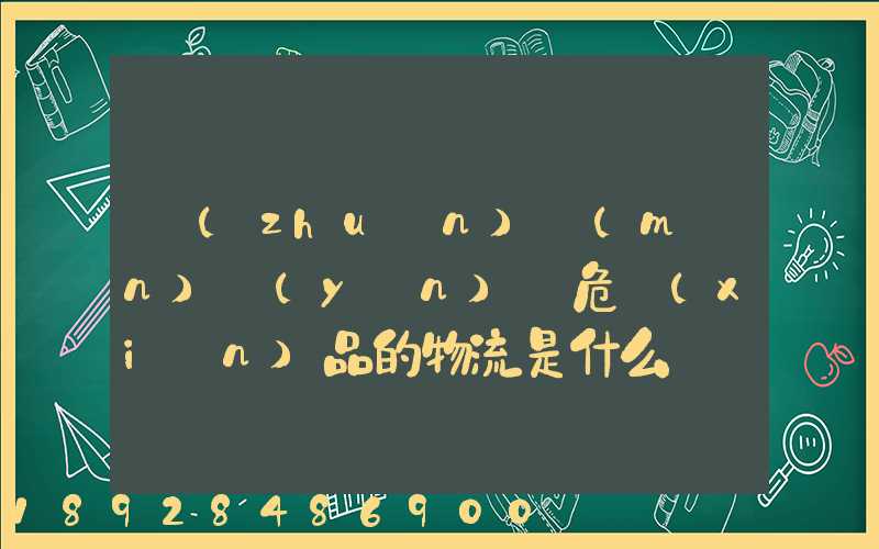 專(zhuān)門(mén)運(yùn)輸危險(xiǎn)品的物流是什么