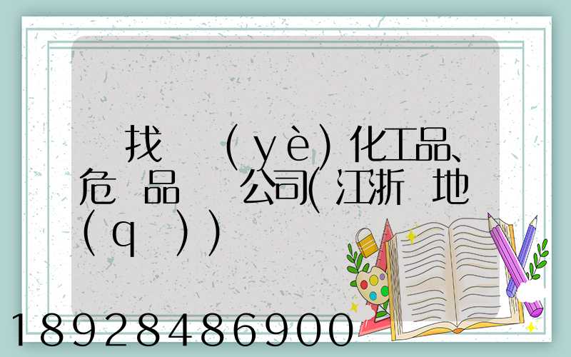 尋找專業(yè)化工品、危險品運輸公司(江浙滬地區(qū))