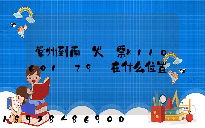 常州到南陽火車票k110601車79號在什么位置
