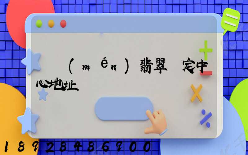 廈門(mén)翡翠鑒定中心地址