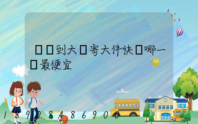 廈門到大連寄大件快遞哪一個最便宜