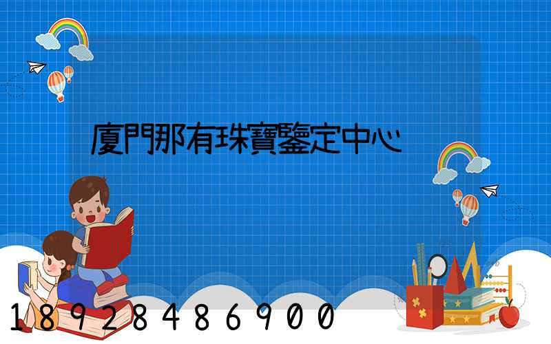 廈門那有珠寶鑒定中心