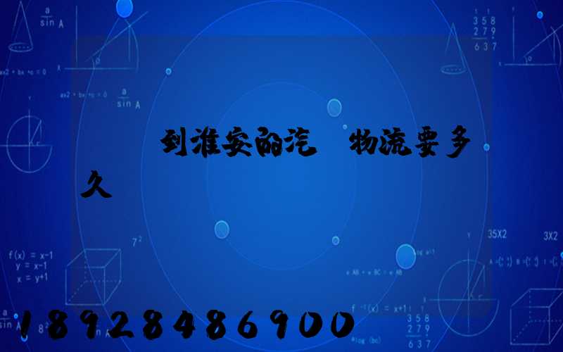 廣東到淮安的汽車物流要多久