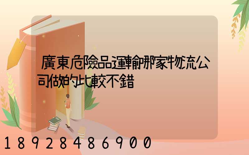 廣東危險品運輸哪家物流公司做的比較不錯