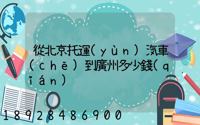 從北京托運(yùn)汽車(chē)到廣州多少錢(qián)