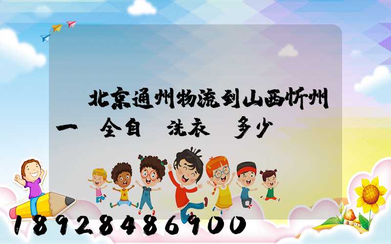 從北京通州物流到山西忻州一個全自動洗衣機多少錢