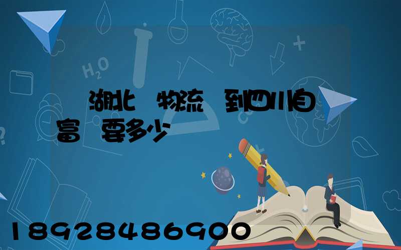 從湖北發物流發到四川自貢富順要多少運費