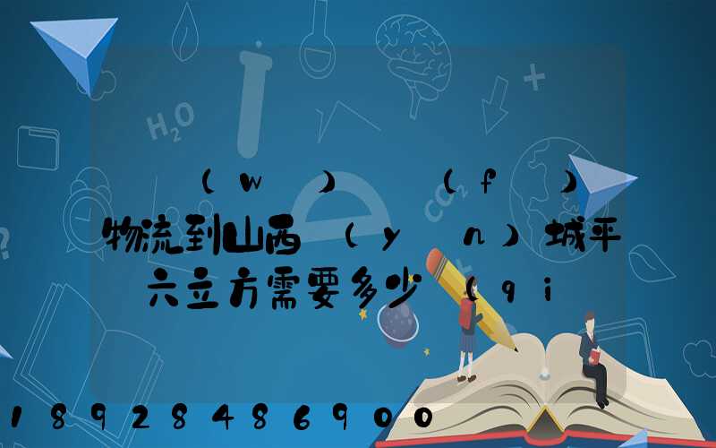 從無(wú)錫發(fā)物流到山西運(yùn)城平陸六立方需要多少錢(qián)