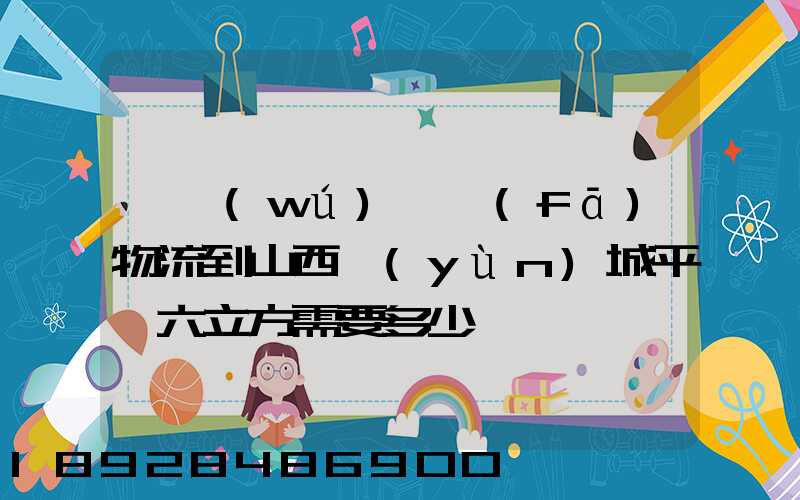 從無(wú)錫發(fā)物流到山西運(yùn)城平陸六立方需要多少錢