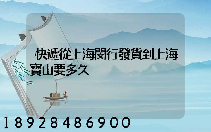 快遞從上海閔行發貨到上海寶山要多久