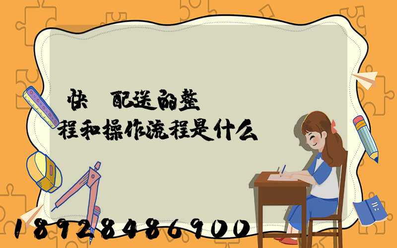 快遞配送的整個(gè)過程和操作流程是什么