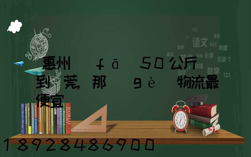 惠州發(fā)50公斤貨到東莞,那個(gè)物流最便宜