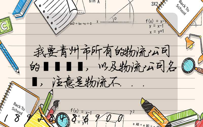 我要青州市所有的物流公司的電話號碼,以及物流公司名稱,注意是物流不...