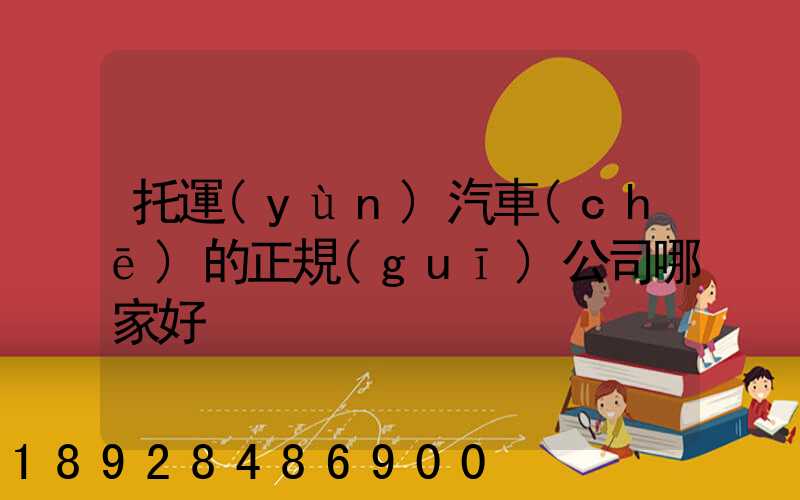 托運(yùn)汽車(chē)的正規(guī)公司哪家好