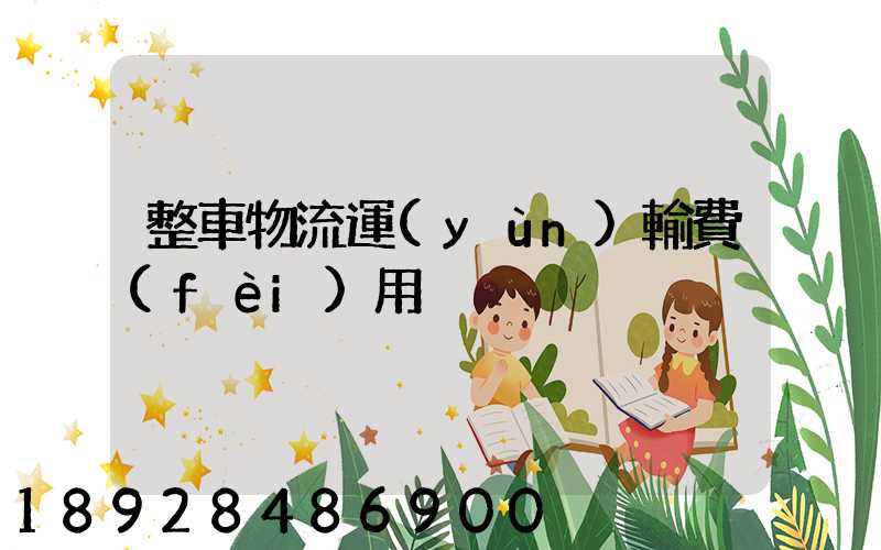 整車物流運(yùn)輸費(fèi)用