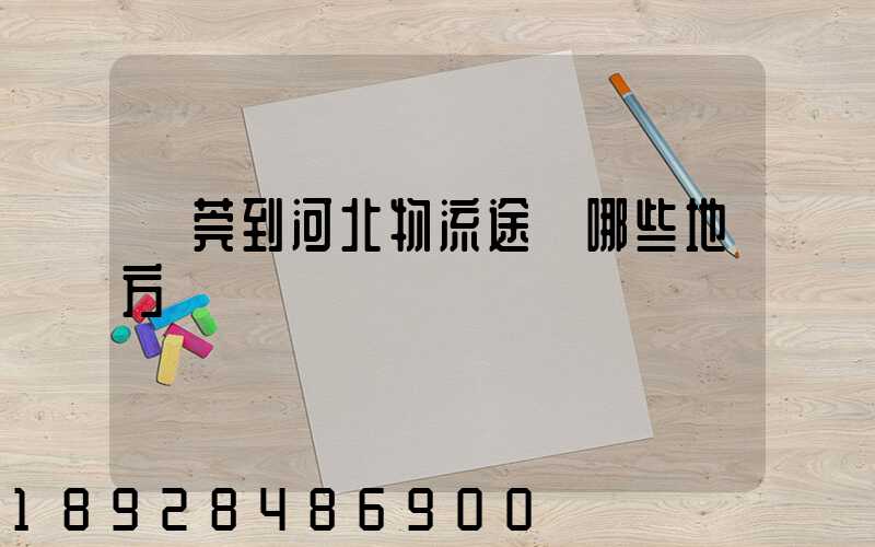 東莞到河北物流途徑哪些地方