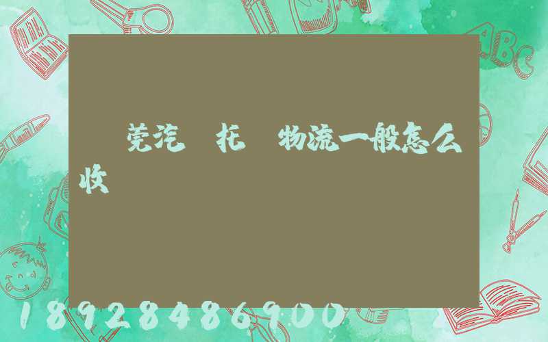 東莞汽車托運物流一般怎么收費