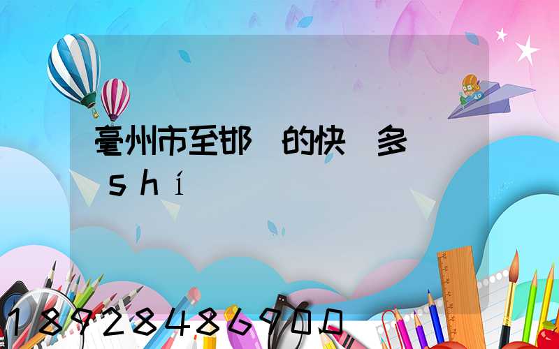 毫州市至邯鄲的快遞多長時(shí)間