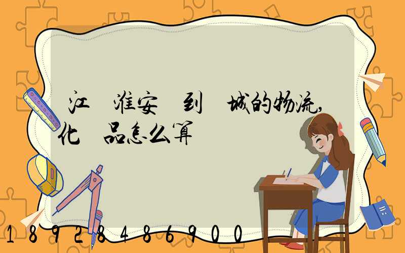 江蘇淮安發到晉城的物流,化妝品怎么算運費